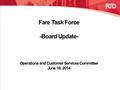 Fare Task Force -Board Update- Operations and Customer Services Committee June 10, 2014.