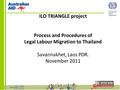 ILO TRIANGLE project Process and Procedures of Legal Labour Migration to Thailand Savannakhet, Laos PDR. November 2011.