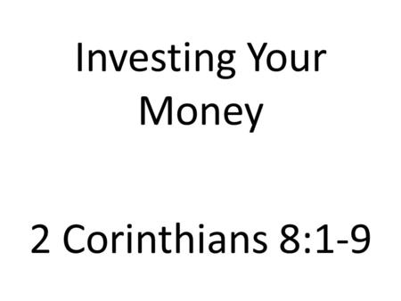 Investing Your Money 2 Corinthians 8:1-9. 1. Is Jesus Lord of our money? Martin Luther – 3 stages in conversion:- a. Heart – deciding to follow Jesus.