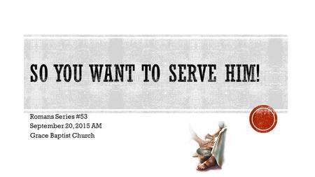 Romans Series #53 September 20, 2015 AM Grace Baptist Church.