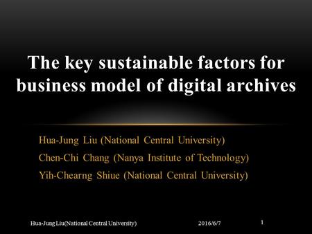 Hua-Jung Liu (National Central University) Chen-Chi Chang (Nanya Institute of Technology) Yih-Chearng Shiue (National Central University) The key sustainable.