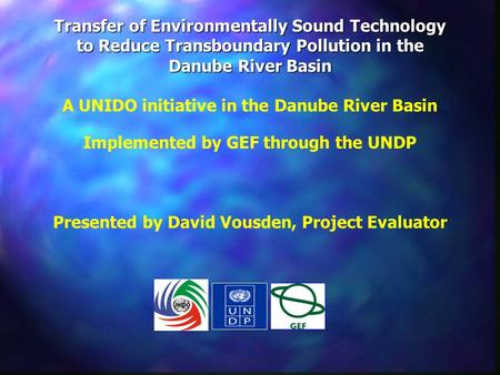 Transfer of Environmentally Sound Technology to Reduce Transboundary Pollution in the Danube River Basin A UNIDO initiative in the Danube River Basin Implemented.