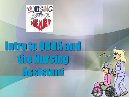 Intro to OBRA and the Nursing Assistant. INTRODUCTION  You need to know:  What you can and cannot do  What conduct is right & wrong  Your legal limits.