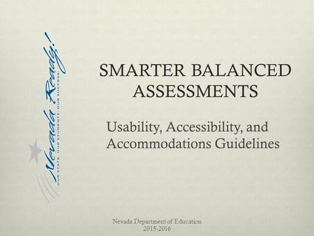 Usability, Accessibility, and Accommodations Guidelines SMARTER BALANCED ASSESSMENTS Nevada Department of Education 2015-2016.