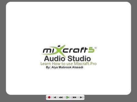 Audio Studio Learn How to use Mixcraft.Pro By: Alya Mabrook Alsaadi.