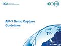 AIP-3 Demo Capture Guidelines. Guidelines for demo capture 3-5 min for each demonstration Check out AIP- and AIP-2 idea of what is expected. –Demos at.