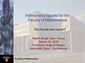 Faculty of Mathematics Admissions Update for the Faculty of Mathematics March Break Open House March 19, 2016 Professor Serge D’Alessio Associate Dean.