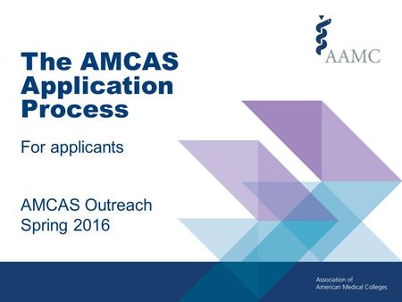 The AMCAS Application Process For applicants AMCAS Outreach Spring 2016.