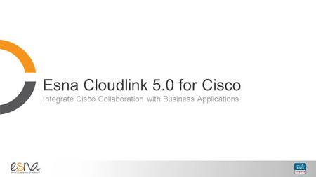 Esna Cloudlink 5.0 for Cisco Integrate Cisco Collaboration with Business Applications.