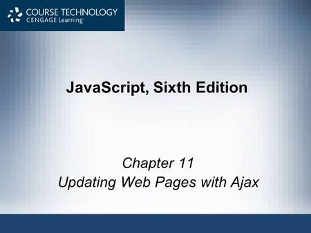 JavaScript, Sixth Edition Chapter 11 Updating Web Pages with Ajax.