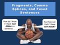 Fragments, Comma Splices, and Fused Sentences How do I know if I have too little in a sentence... How do I know if I have too little in a sentence...