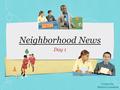 Neighborhood News Day 1 Created By: Melissa Castañeda.