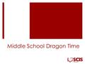 Middle School Dragon Time. What is Dragon Time?  One period each day is devoted to Dragon Time activities and events. The mission of the Dragon Time.