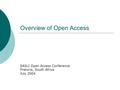 Overview of Open Access SASLI Open Access Conference Pretoria, South Africa July 2004.