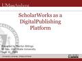 University Libraries, UMass Amherst Prepared by Marilyn Billings IR Day, Utah State University Sept 30, 2009 ScholarWorks as a DigitalPublishing Platform.