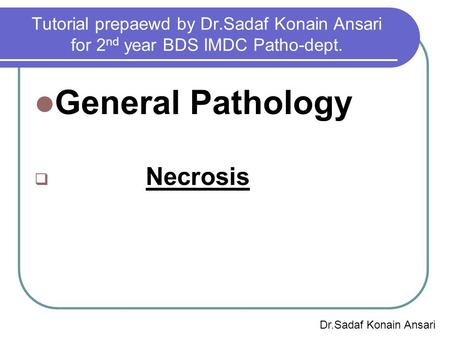 Tutorial prepaewd by Dr.Sadaf Konain Ansari for 2 nd year BDS IMDC Patho-dept. General Pathology  Necrosis Dr.Sadaf Konain Ansari.