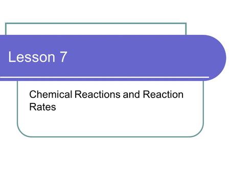 Lesson 7 Chemical Reactions and Reaction Rates. Core Content SC-HS-1.1.6 Students will: identify variables that affect reaction rates; predict effects.