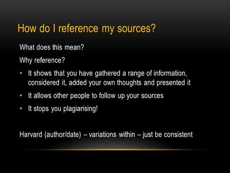 How do I reference my sources? What does this mean? Why reference? It shows that you have gathered a range of information, considered it, added your own.