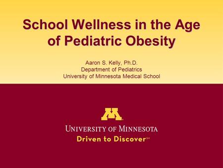 School Wellness in the Age of Pediatric Obesity School Wellness in the Age of Pediatric Obesity Aaron S. Kelly, Ph.D. Department of Pediatrics University.