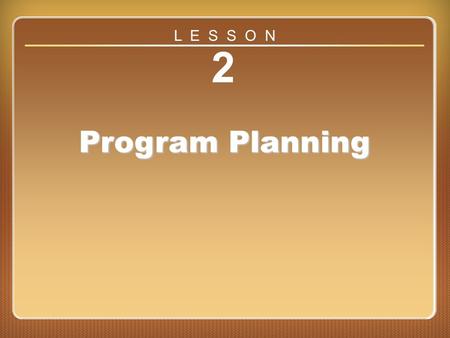 Lesson 2 2 Program Planning L E S S O N. Objectives Describe the five steps in planning a personal fitness program. Explain the purpose of a personal.