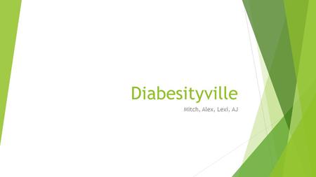 Diabesityville Mitch, Alex, Lexi, AJ. The Issue  Rural community with 10,000 people  Major is concerned with sedentary lifestyle  Focus on elementary.