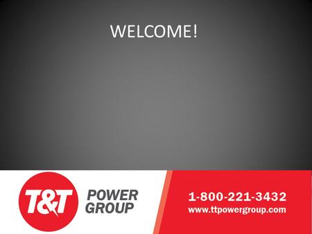 WELCOME!. Who is T&T Power Group? WELCOME! Who is T&T Power Group? What can we do for you?