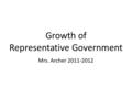 Growth of Representative Government Mrs. Archer 2011-2012.