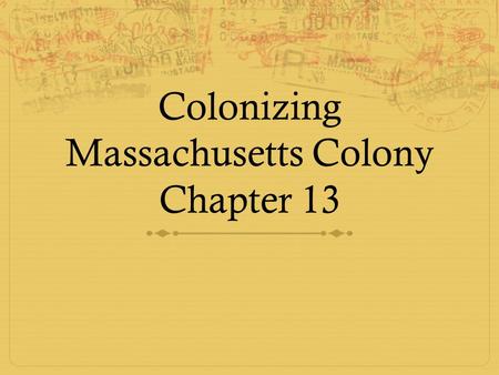 Colonizing Massachusetts Colony Chapter 13 Chapter 13  King Henry threw out the Catholic Church and started the Anglican Church  The times were very.