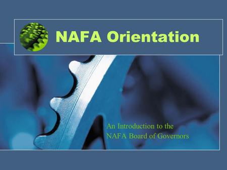 NAFA Orientation An Introduction to the NAFA Board of Governors.