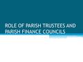 ROLE OF PARISH TRUSTEES AND PARISH FINANCE COUNCILS.