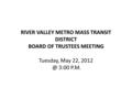 RIVER VALLEY METRO MASS TRANSIT DISTRICT BOARD OF TRUSTEES MEETING Tuesday, May 22, 3:00 P.M.