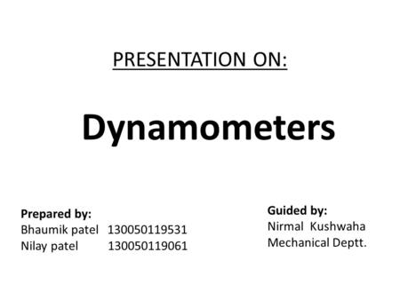 Dynamometers PRESENTATION ON: Guided by: Prepared by: Nirmal Kushwaha