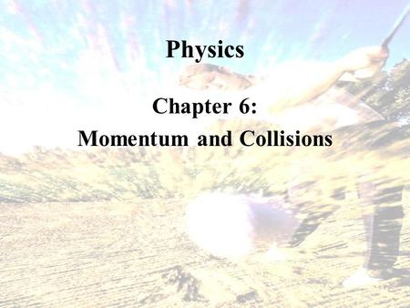 Physics Chapter 6: Momentum and Collisions.  Force is Not Always Constant  Application of Force May Vary with Time.