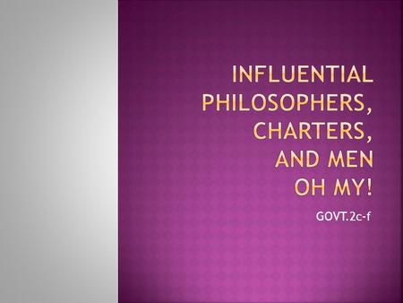 GOVT.2c-f.  The Founding Fathers were heavily influenced by the philosophers (a person who studies ideas about knowledge, truth, the nature and meaning.