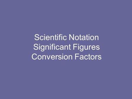 Scientific Notation Significant Figures Conversion Factors.