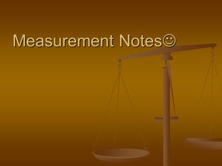 Measurement Notes Measurement Notes. A.Introduction 1. Most of the world uses the Metric System to measure objects. B. Prefixes This can be abbreviatedS.I.