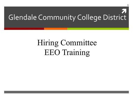  Glendale Community College District Hiring Committee EEO Training 1.