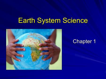 Earth System Science Chapter 1 Chapter 1. A Model A representation of an object, process, or a phenomenon used for further study **Examples of a model: