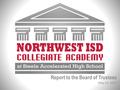 Report to the Board of Trustees May 13, 2013. Objective To provide students of Northwest ISD expanded opportunities to enhance and accelerate their education.