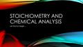 STOICHIOMETRY AND CHEMICAL ANALYSIS Let the fun begin…