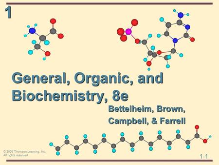 1 1-1 © 2006 Thomson Learning, Inc. All rights reserved General, Organic, and Biochemistry, 8e Bettelheim, Brown, Campbell, & Farrell.