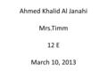 Ahmed Khalid Al Janahi Mrs.Timm 12 E March 10, 2013.