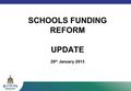 SCHOOLS FUNDING REFORM UPDATE 29 th January 2013.