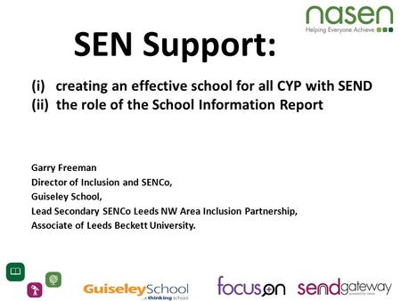 SEN Support: Garry Freeman Director of Inclusion and SENCo, Guiseley School, Lead Secondary SENCo Leeds NW Area Inclusion Partnership, Associate of Leeds.