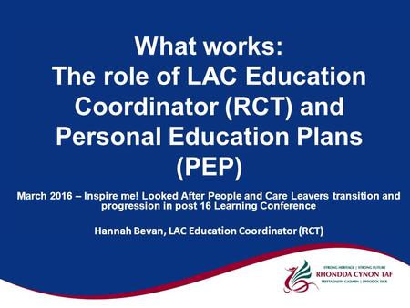 What works: The role of LAC Education Coordinator (RCT) and Personal Education Plans (PEP) March 2016 – Inspire me! Looked After People and Care Leavers.