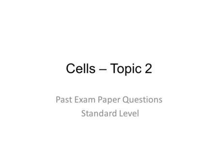 Cells – Topic 2 Past Exam Paper Questions Standard Level.