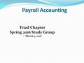 Payroll Accounting Triad Chapter Spring 2016 Study Group March 5, 2016.