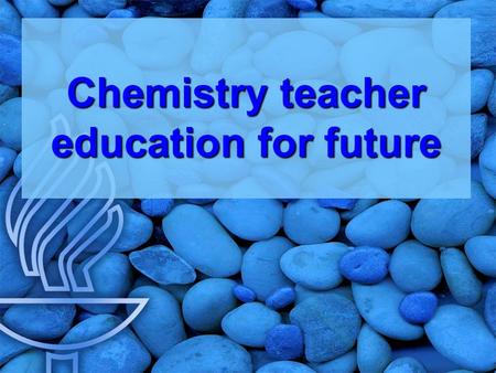 Chemistry teacher education for future Chemistry teacher education for future.