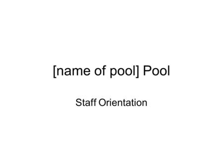 [name of pool] Pool Staff Orientation. Staff Organizational Chart Management All Staff General Expectations Position Descriptions and Responsibilities.