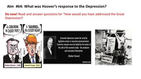 Aim #64: What was Hoover’s response to the Depression? Do now! Read and answer questions for “How would you have addressed the Great Depression?